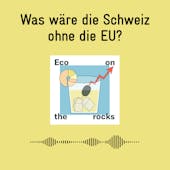 Was wäre die Schweiz ohne die EU? (Podcast Eco on the rocks)