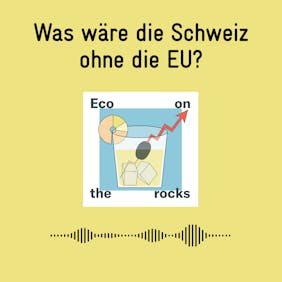 Was wäre die Schweiz ohne die EU? (Podcast Eco on the rocks)