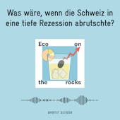 Was wäre, wenn die Schweiz in eine tiefe Rezession abrutschte? (Podcast Eco on the Rocks, Avenir Suisse)